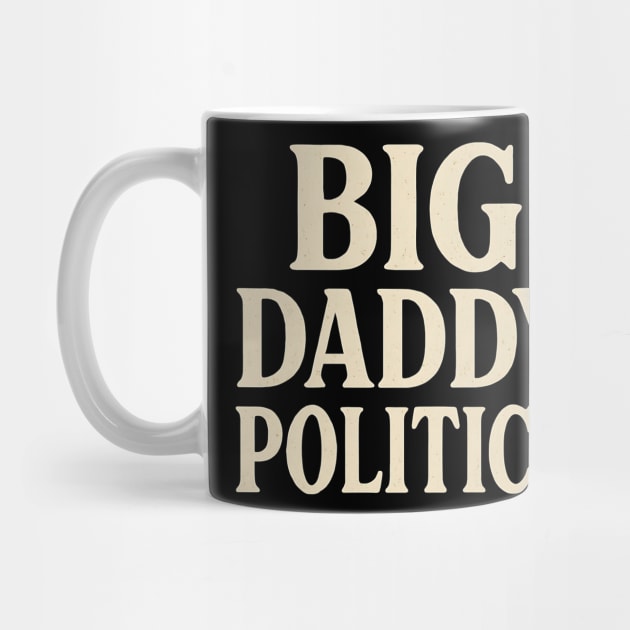 Big Daddy Politics Funny Political Satire Design by ArtistTee ⭐⭐⭐⭐⭐